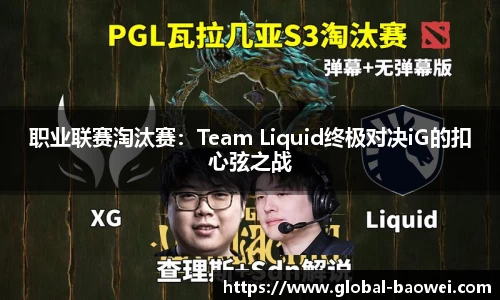 职业联赛淘汰赛：Team Liquid终极对决iG的扣心弦之战